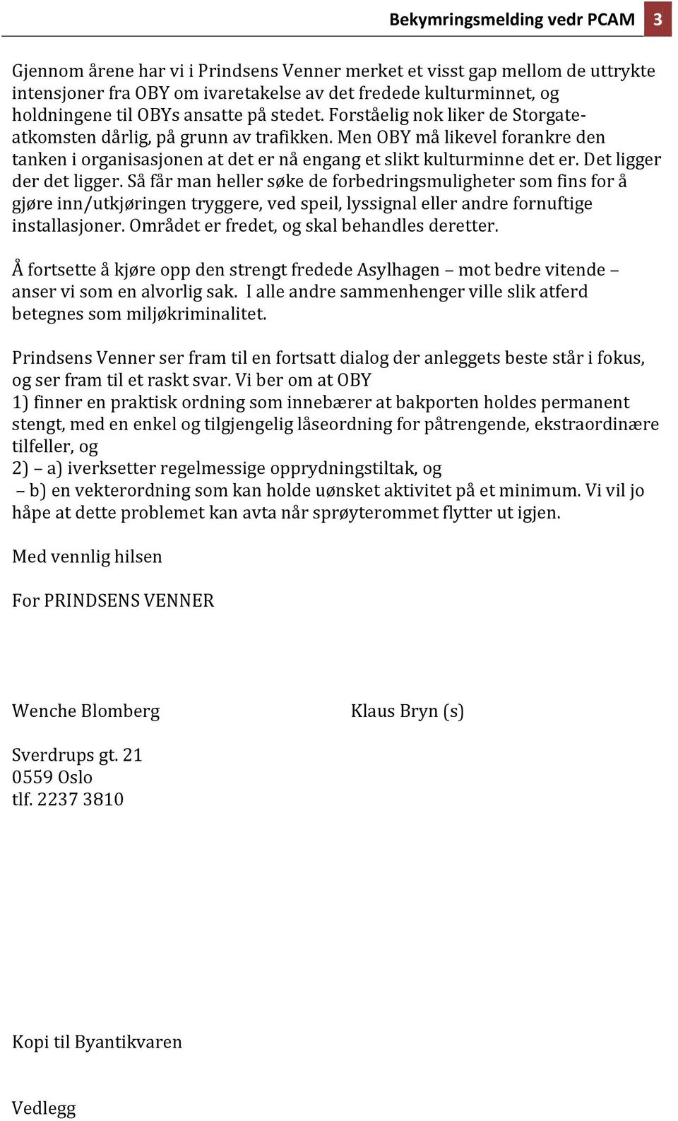 Det ligger der det ligger. Så får man heller søke de forbedringsmuligheter som fins for å gjøre inn/utkjøringen tryggere, ved speil, lyssignal eller andre fornuftige installasjoner.