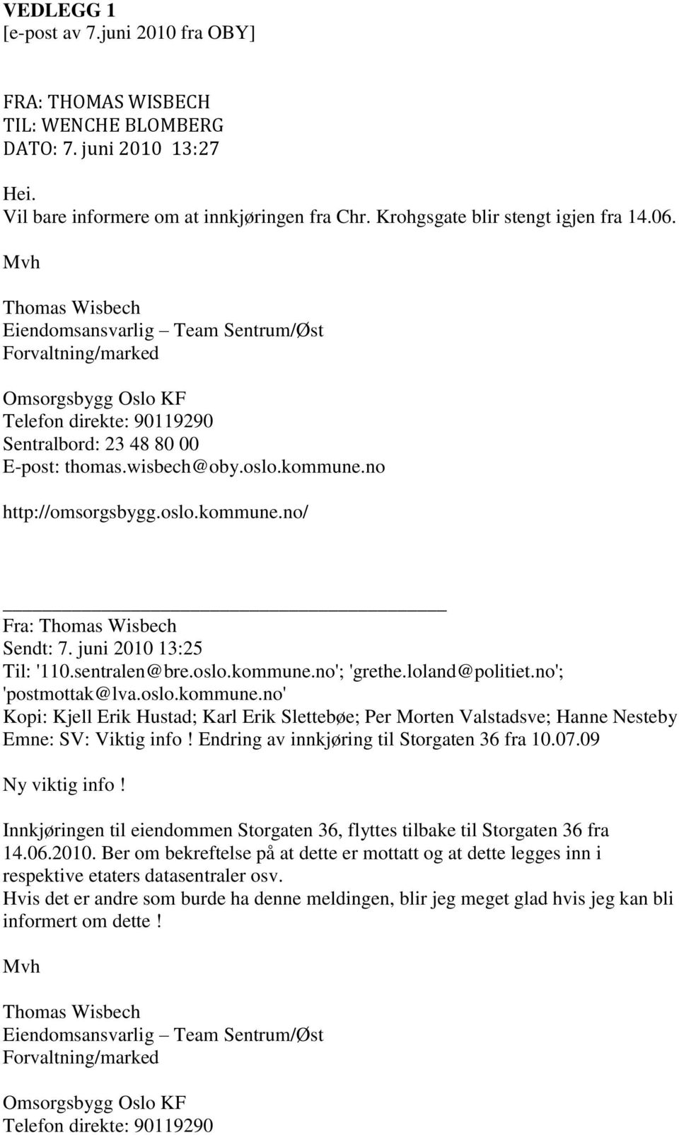 juni 2010 13:25 Til: '110.sentralen@bre.oslo.kommune.no'; 'grethe.loland@politiet.no'; 'postmottak@lva.oslo.kommune.no' Kopi: Kjell Erik Hustad; Karl Erik Slettebøe; Per Morten Valstadsve; Hanne Nesteby Emne: SV: Viktig info!