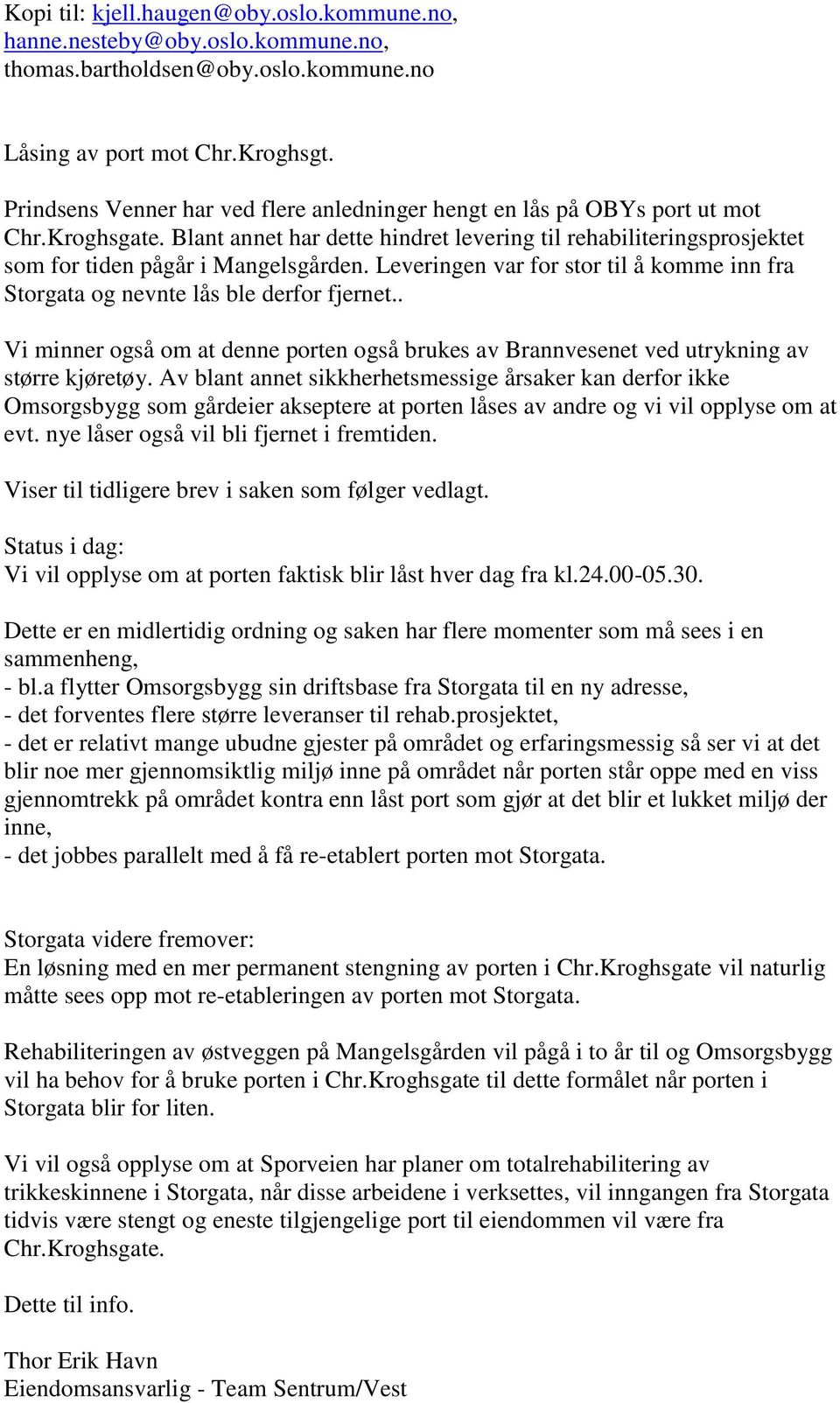 Leveringen var for stor til å komme inn fra Storgata og nevnte lås ble derfor fjernet.. Vi minner også om at denne porten også brukes av Brannvesenet ved utrykning av større kjøretøy.