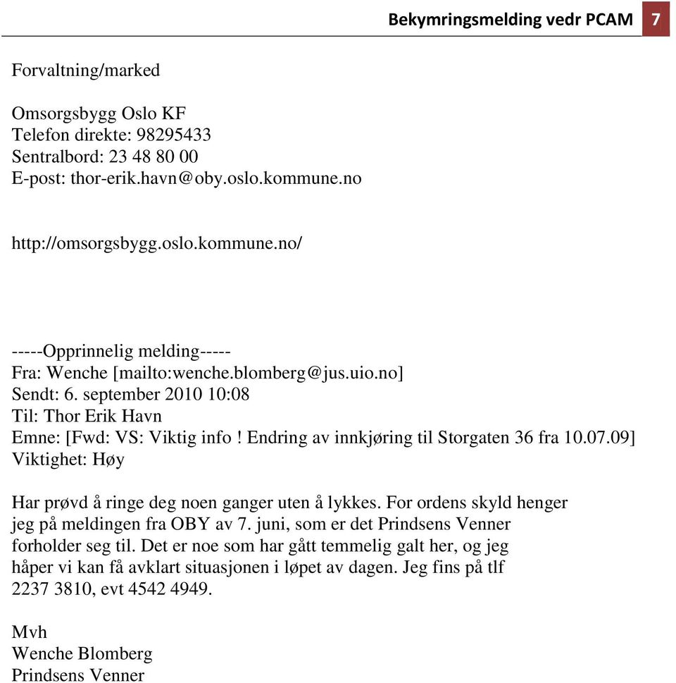 september 2010 10:08 Til: Thor Erik Havn Emne: [Fwd: VS: Viktig info! Endring av innkjøring til Storgaten 36 fra 10.07.09] Viktighet: Høy Har prøvd å ringe deg noen ganger uten å lykkes.