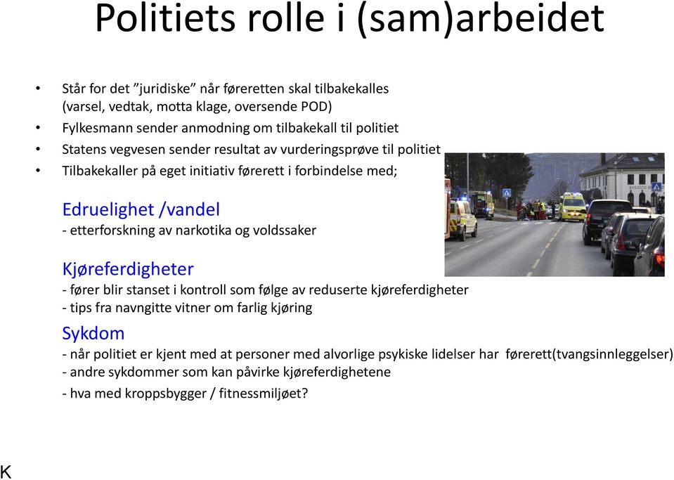 narkotika og voldssaker Kjøreferdigheter - fører blir stanset i kontroll som følge av reduserte kjøreferdigheter - tips fra navngitte vitner om farlig kjøring Sykdom - når