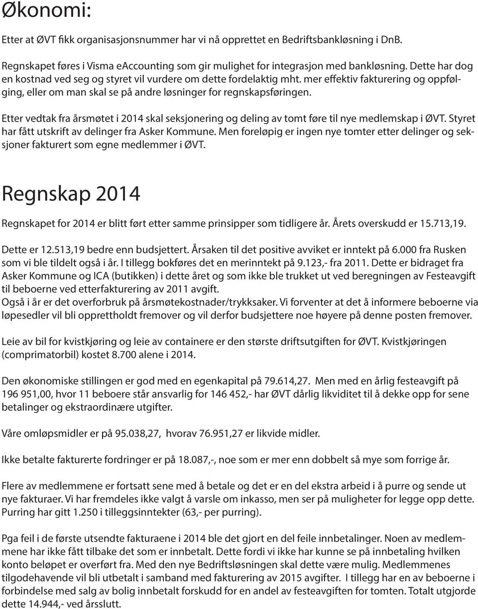 Etter vedtak fra årsmøtet i 2014 skal seksjonering og deling av tomt føre til nye medlemskap i ØVT. Styret har fått utskrift av delinger fra Asker Kommune.