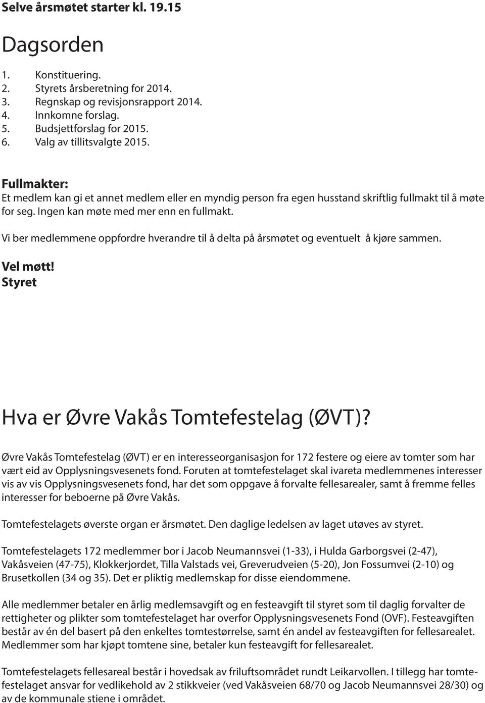 Vi ber medlemmene oppfordre hverandre til å delta på årsmøtet og eventuelt å kjøre sammen. Vel møtt! Styret Hva er Øvre Vakås Tomtefestelag (ØVT)?