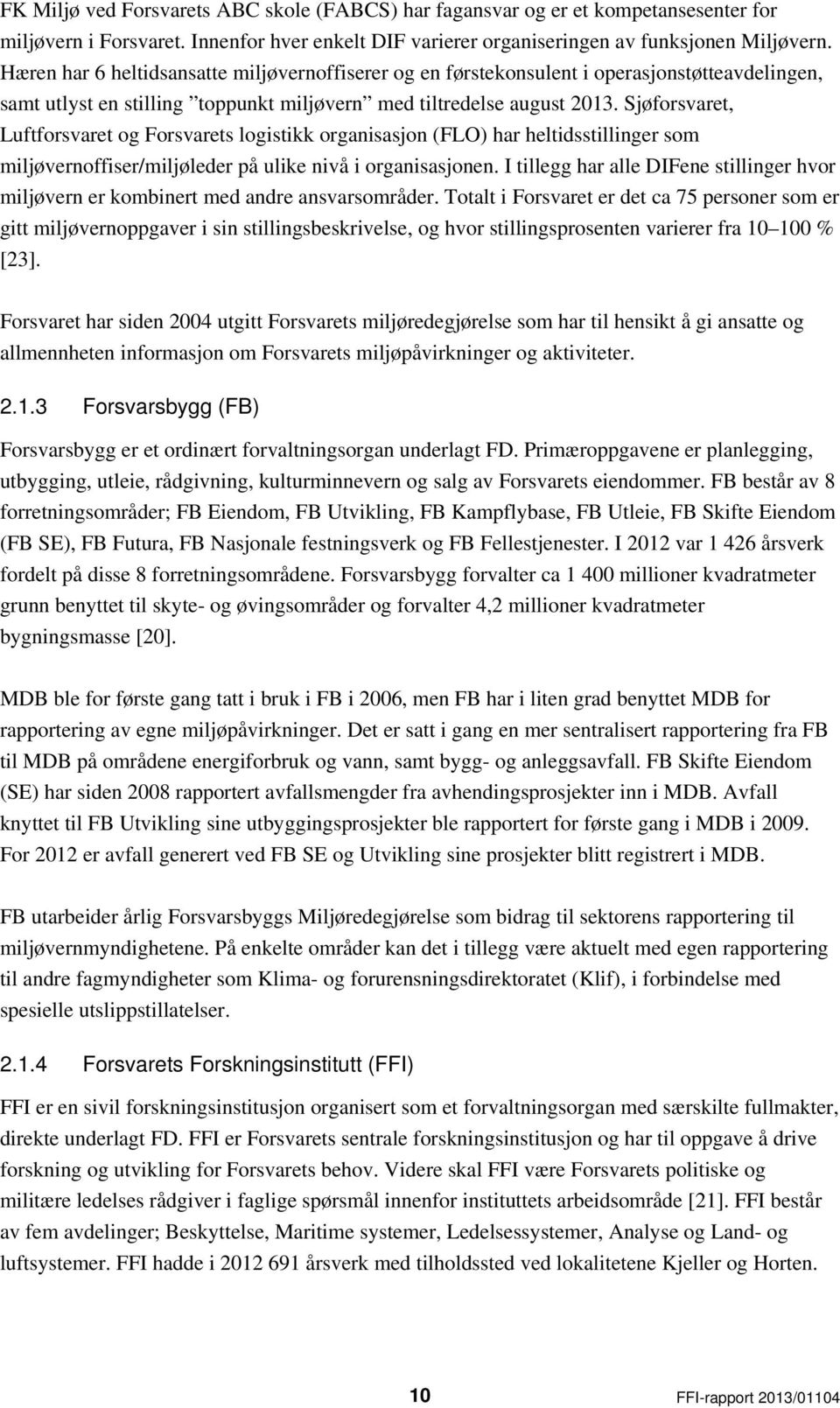 Sjøforsvaret, Luftforsvaret og Forsvarets logistikk organisasjon (FLO) har heltidsstillinger som miljøvernoffiser/miljøleder på ulike nivå i organisasjonen.