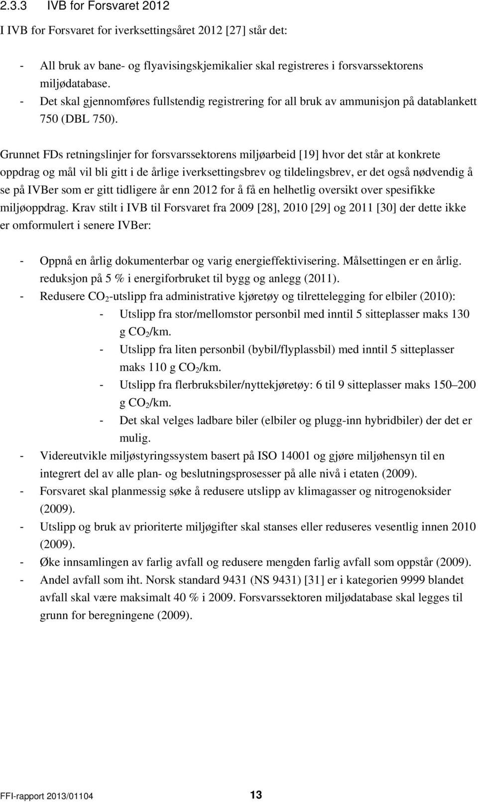 Grunnet FDs retningslinjer for forsvarssektorens miljøarbeid [19] hvor det står at konkrete oppdrag og mål vil bli gitt i de årlige iverksettingsbrev og tildelingsbrev, er det også nødvendig å se på