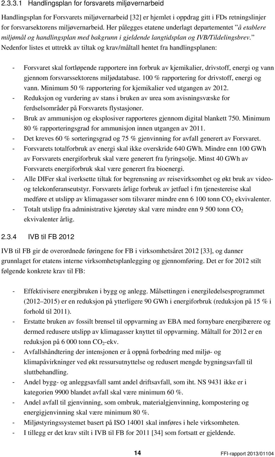 Nedenfor listes et uttrekk av tiltak og krav/måltall hentet fra handlingsplanen: Forsvaret skal fortløpende rapportere inn forbruk av kjemikalier, drivstoff, energi og vann gjennom forsvarssektorens