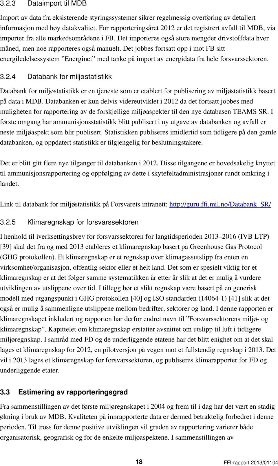 Det jobbes fortsatt opp i mot FB sitt energiledelsessystem Energinet med tanke på import av energidata fra hele forsvarssektoren. 3.2.