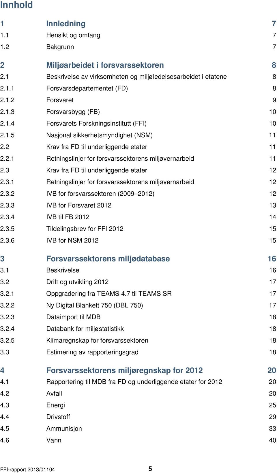 3 Krav fra FD til underliggende etater 12 2.3.1 Retningslinjer for forsvarssektorens miljøvernarbeid 12 2.3.2 IVB for forsvarssektoren (2009 2012) 12 2.3.3 IVB for Forsvaret 2012 13 2.3.4 IVB til FB 2012 14 2.