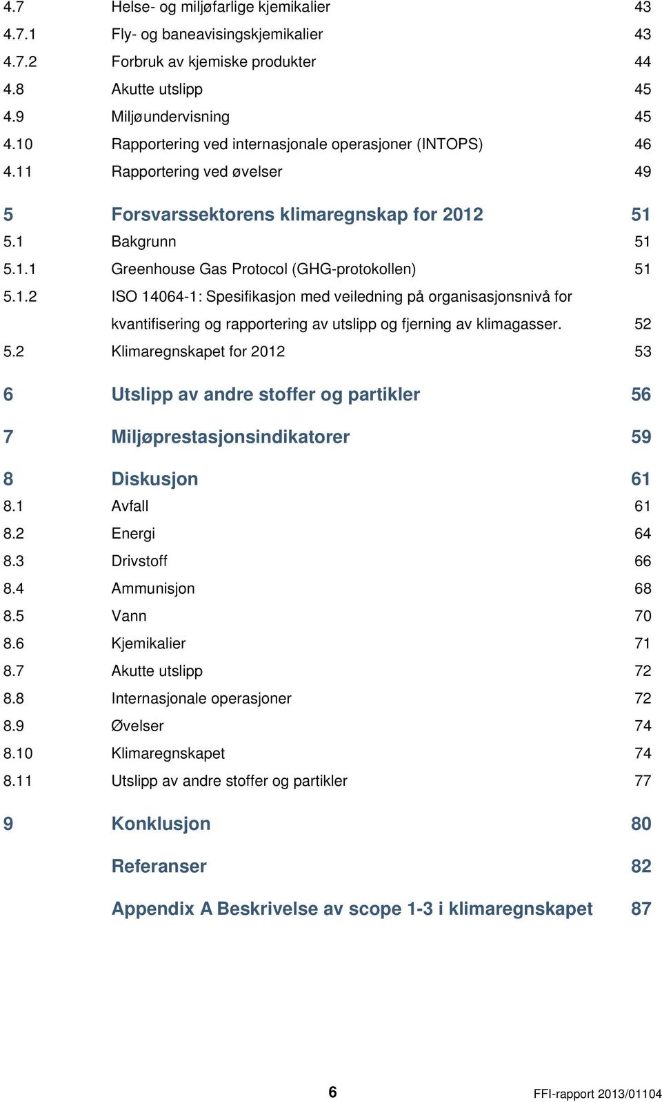 1.2 ISO 14064-1: Spesifikasjon med veiledning på organisasjonsnivå for kvantifisering og rapportering av utslipp og fjerning av klimagasser. 52 5.