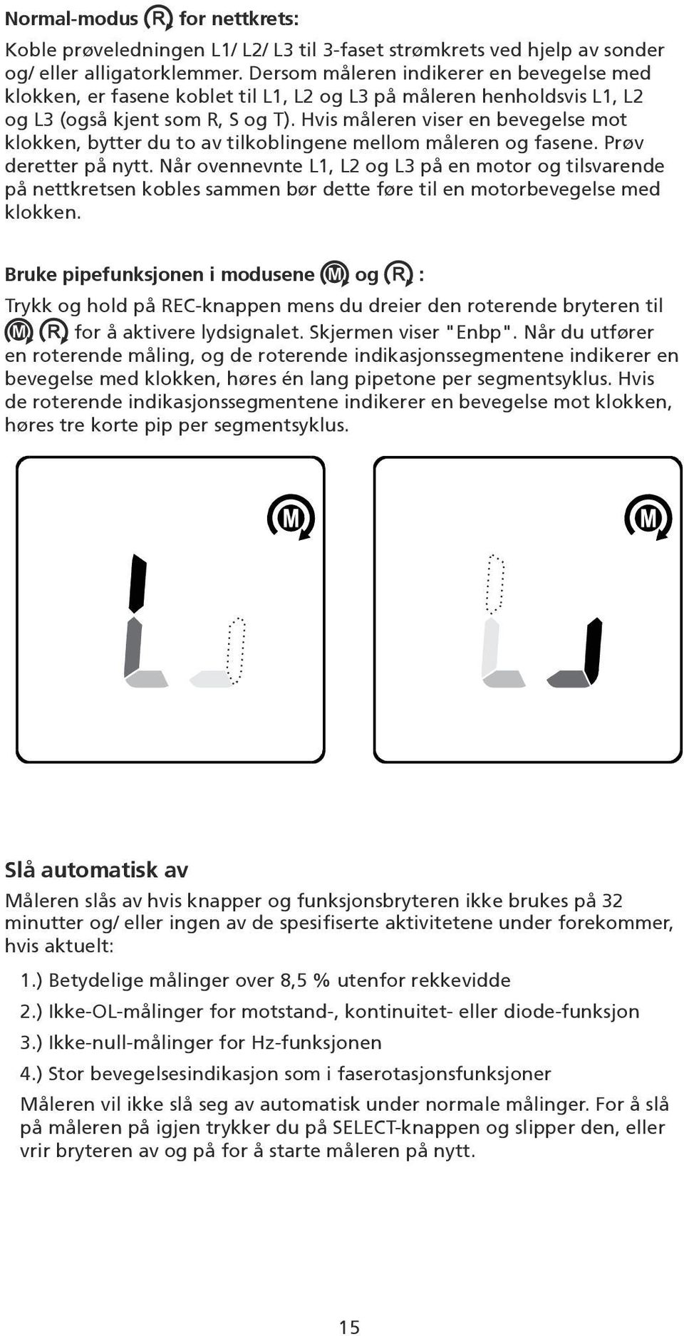 Hvis måleren viser en bevegelse mot klokken, bytter du to av tilkoblingene mellom måleren og fasene. Prøv deretter på nytt.