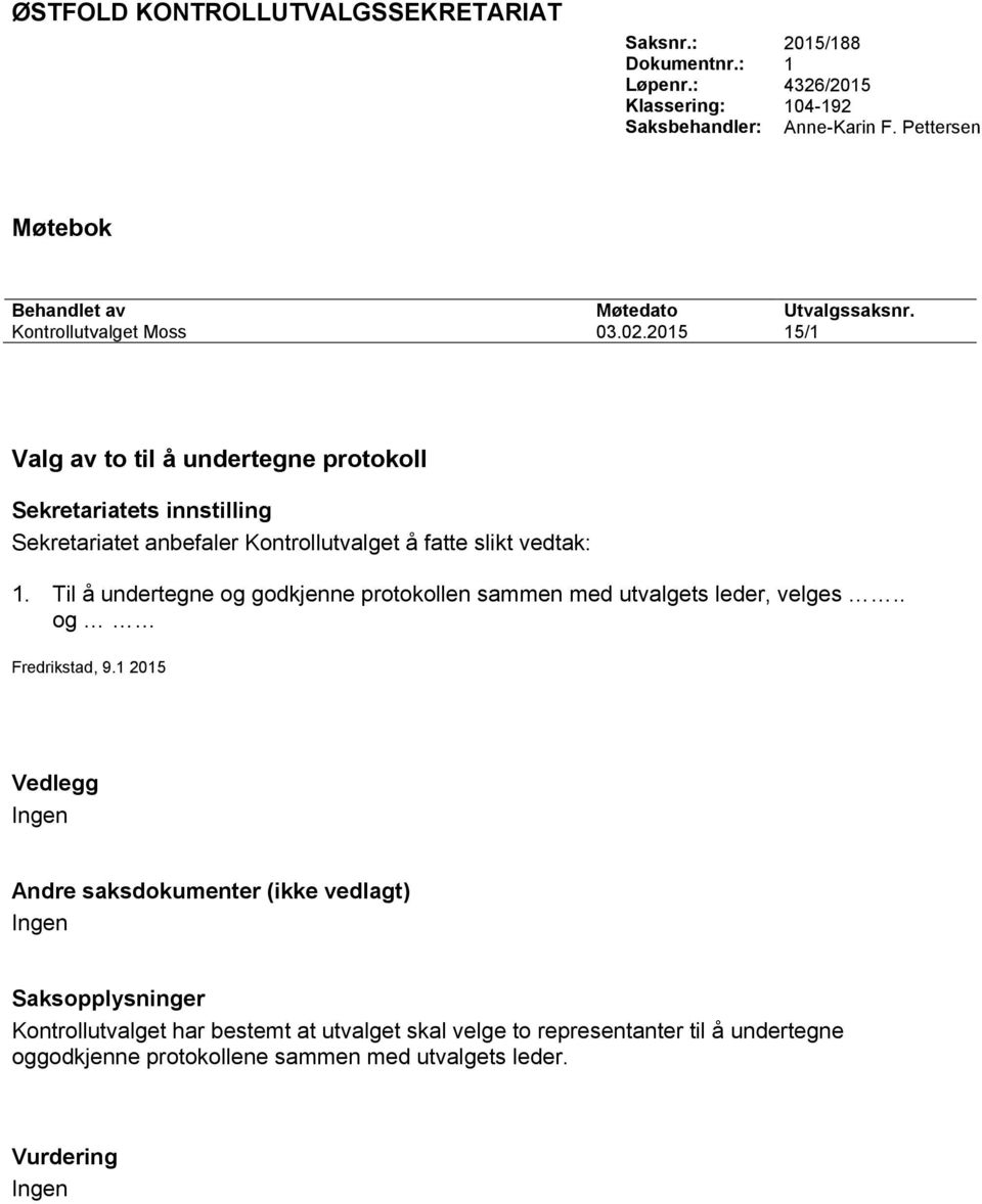 2015 15/1 Valg av to til å undertegne protokoll Sekretariatets innstilling Sekretariatet anbefaler Kontrollutvalget å fatte slikt vedtak: 1.