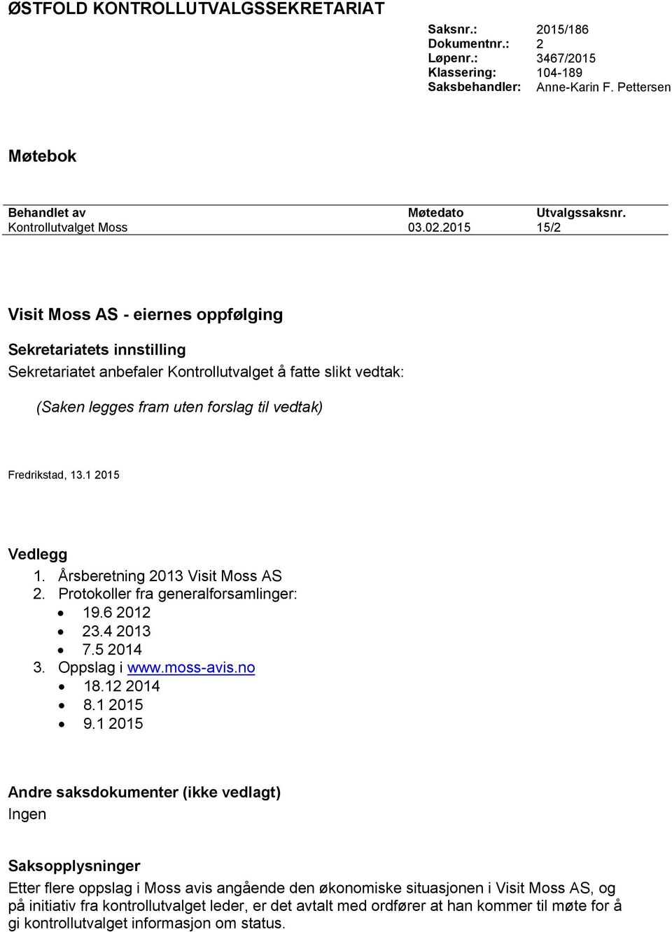 2015 15/2 Visit Moss AS - eiernes oppfølging Sekretariatets innstilling Sekretariatet anbefaler Kontrollutvalget å fatte slikt vedtak: (Saken legges fram uten forslag til vedtak) Fredrikstad, 13.