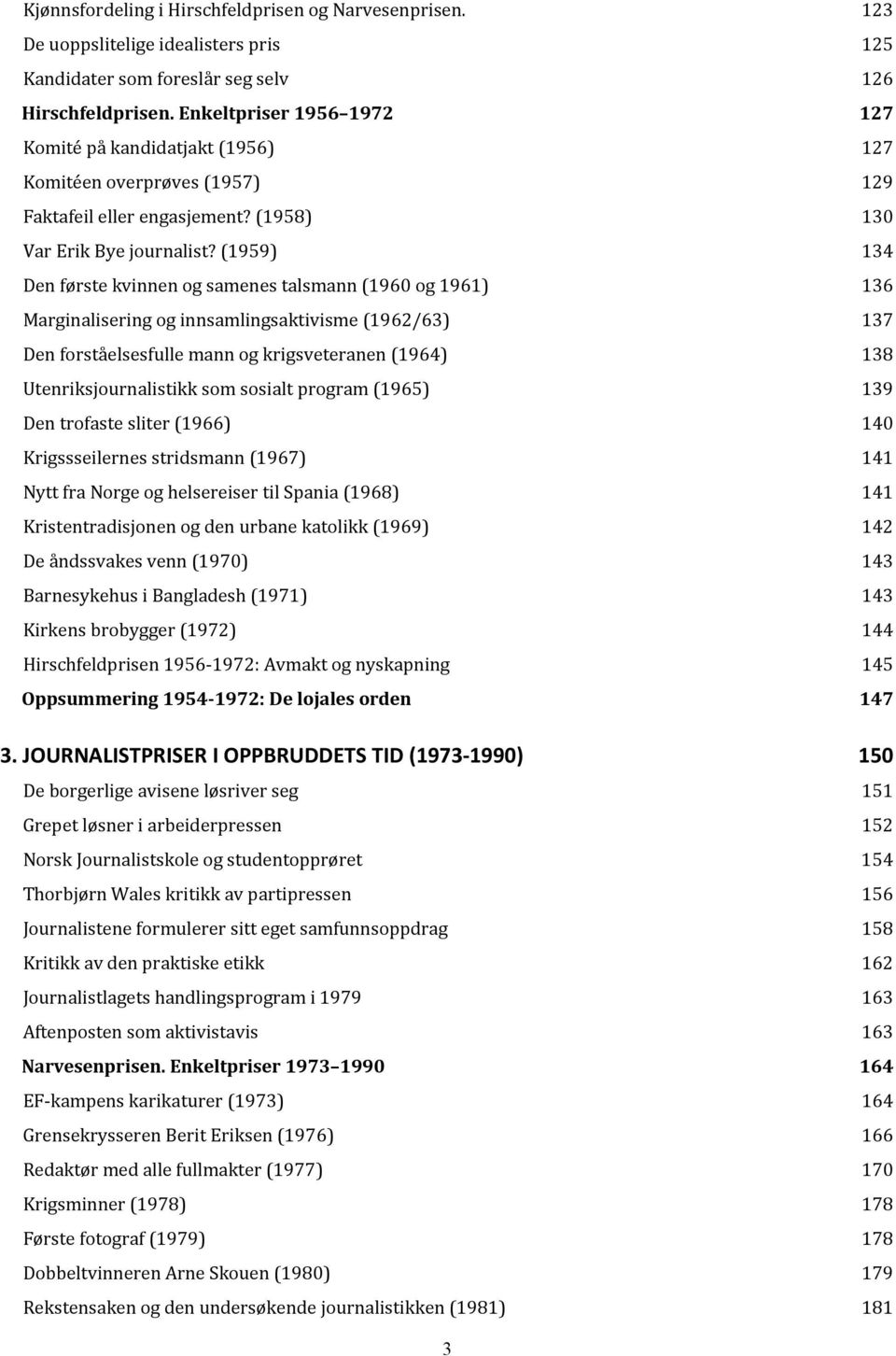 (1959) 134 Den første kvinnen og samenes talsmann (1960 og 1961) 136 Marginalisering og innsamlingsaktivisme (1962/63) 137 Den forståelsesfulle mann og krigsveteranen (1964) 138 Utenriksjournalistikk