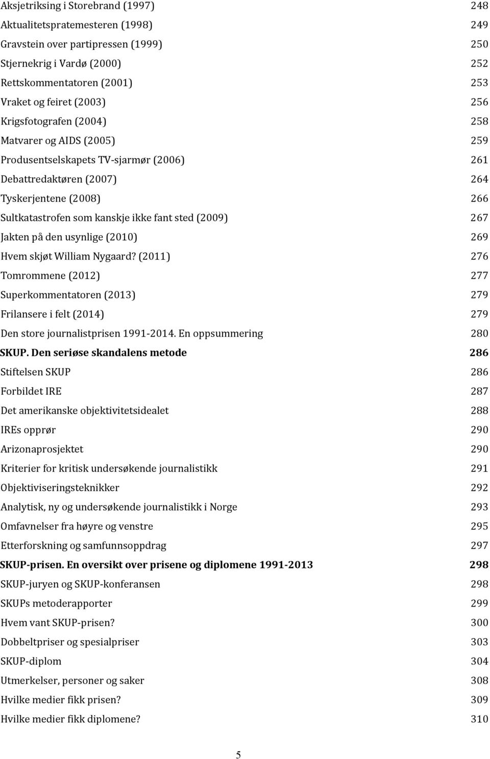 (2009) 267 Jakten på den usynlige (2010) 269 Hvem skjøt William Nygaard?