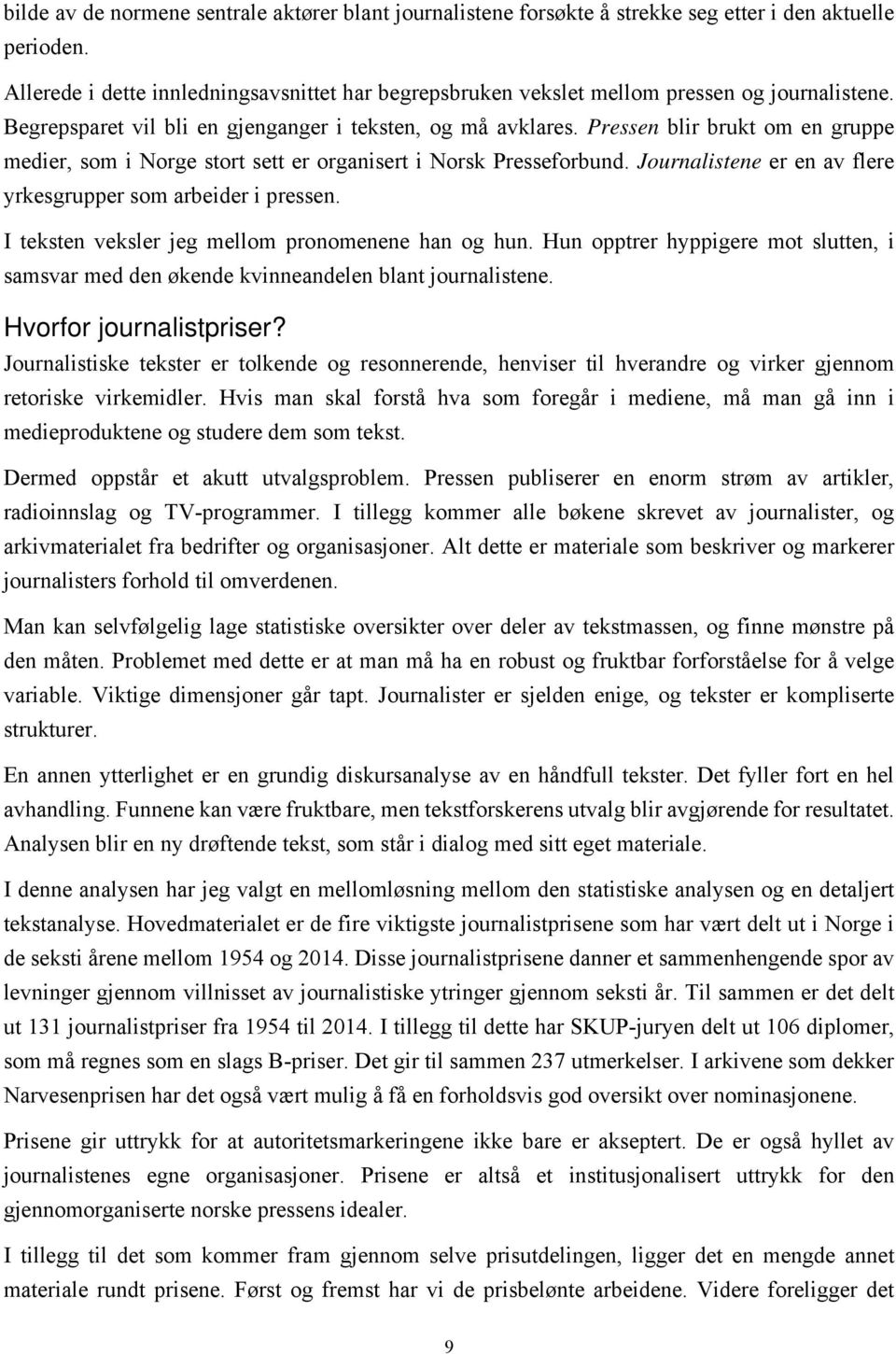 Pressen blir brukt om en gruppe medier, som i Norge stort sett er organisert i Norsk Presseforbund. Journalistene er en av flere yrkesgrupper som arbeider i pressen.