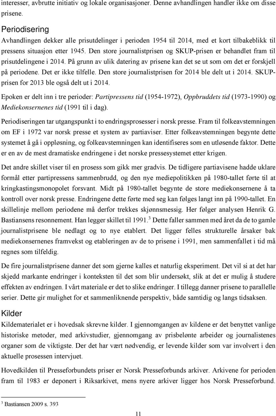 Den store journalistprisen og SKUP-prisen er behandlet fram til prisutdelingene i 2014. På grunn av ulik datering av prisene kan det se ut som om det er forskjell på periodene. Det er ikke tilfelle.