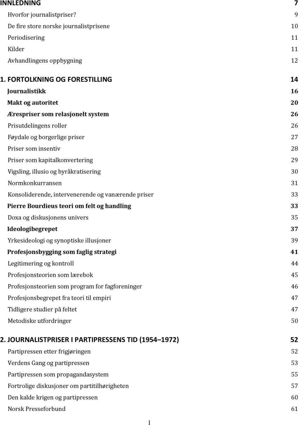 kapitalkonvertering 29 Vigsling, illusio og byråkratisering 30 Normkonkurransen 31 Konsoliderende, intervenerende og vanærende priser 33 Pierre Bourdieus teori om felt og handling 33 Doxa og