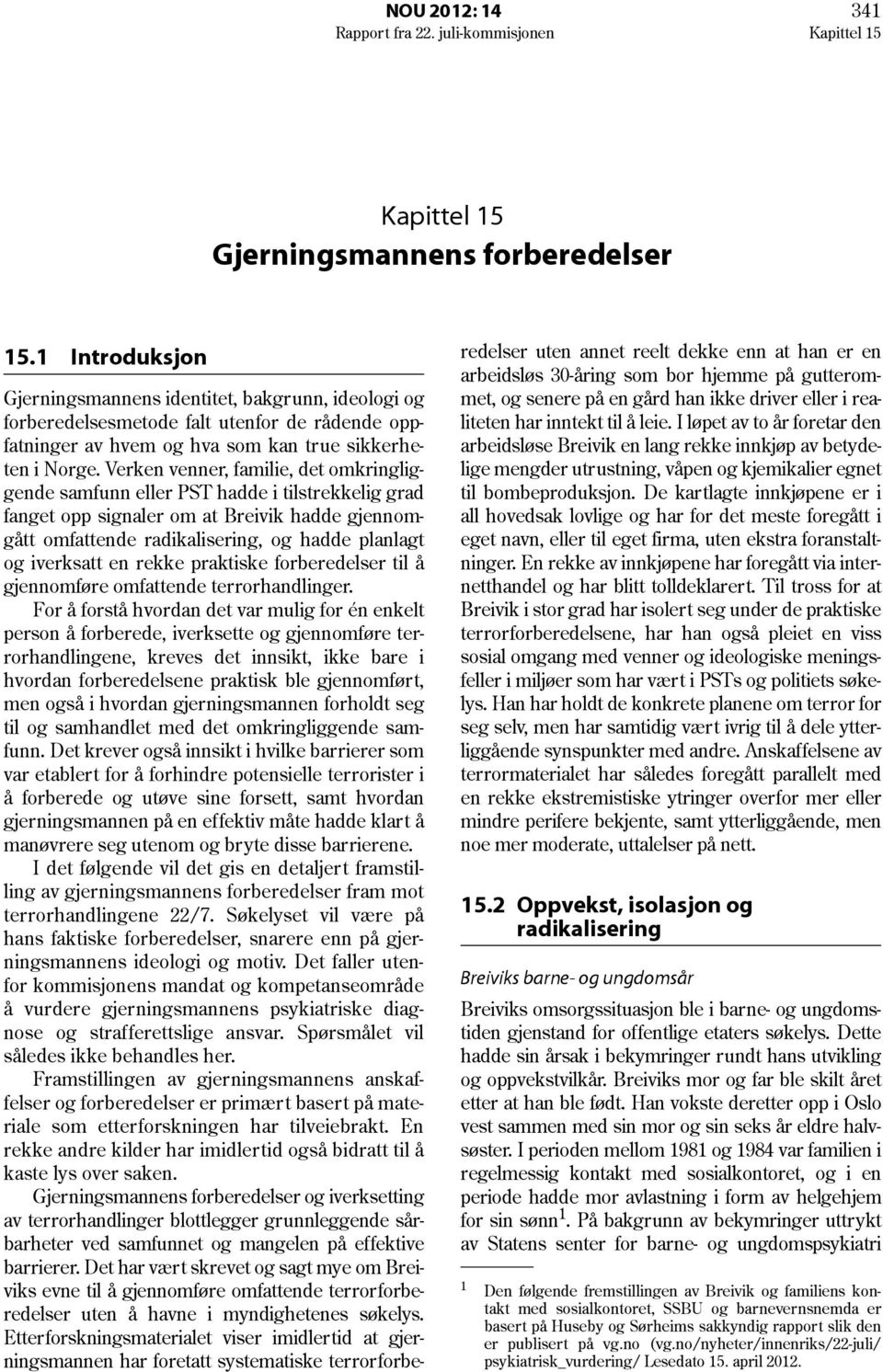 Verken venner, familie, det omkringliggende samfunn eller PST hadde i tilstrekkelig grad fanget opp signaler om at Breivik hadde gjennomgått omfattende radikalisering, og hadde planlagt og iverksatt