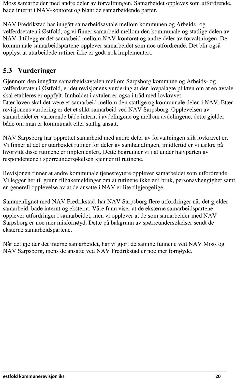 I tillegg er det samarbeid mellom NAV-kontoret og andre deler av forvaltningen. De kommunale samarbeidspartene opplever samarbeidet som noe utfordrende.