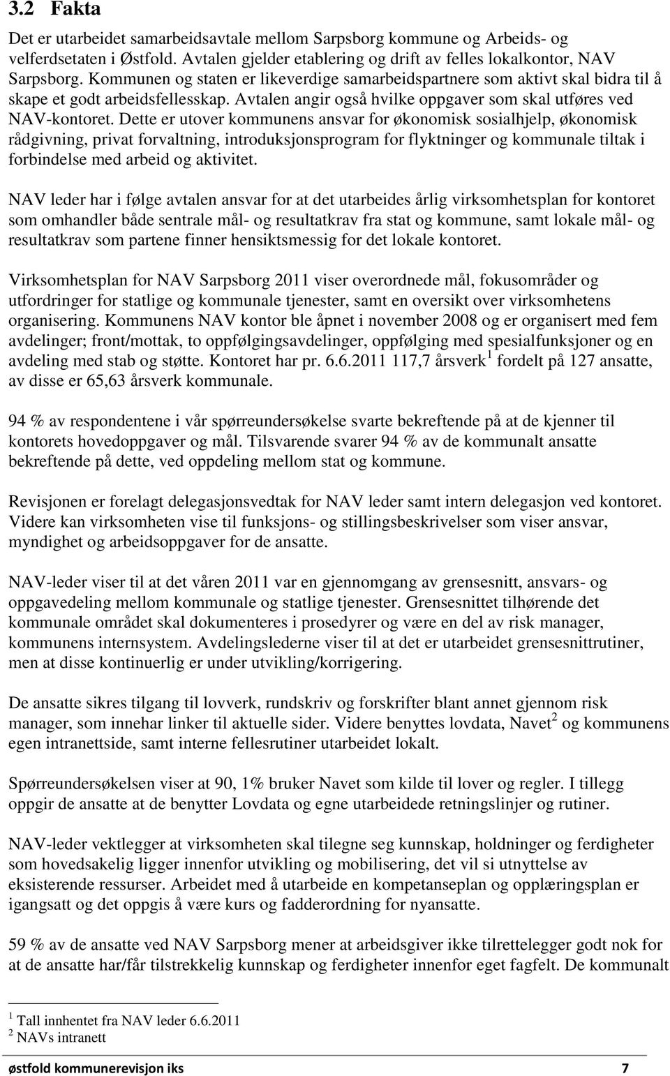 Dette er utover kommunens ansvar for økonomisk sosialhjelp, økonomisk rådgivning, privat forvaltning, introduksjonsprogram for flyktninger og kommunale tiltak i forbindelse med arbeid og aktivitet.