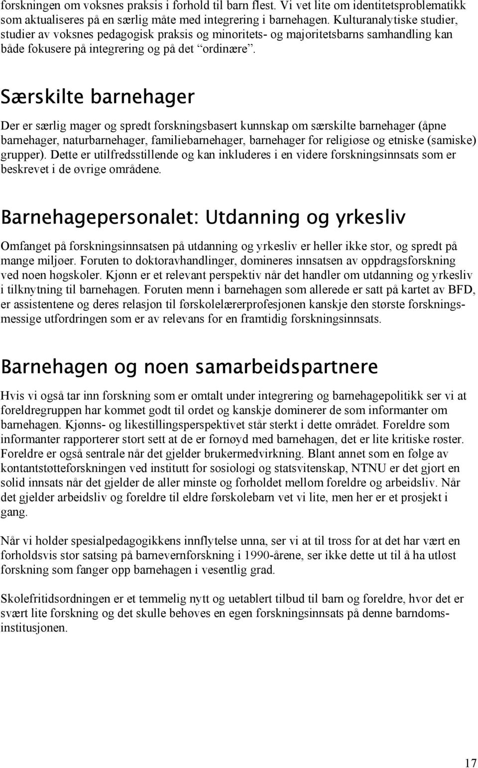 Særskilte barnehager Der er særlig mager og spredt forskningsbasert kunnskap om særskilte barnehager (åpne barnehager, naturbarnehager, familiebarnehager, barnehager for religiøse og etniske