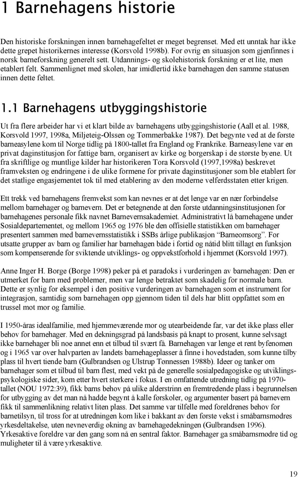 Sammenlignet med skolen, har imidlertid ikke barnehagen den samme statusen innen dette feltet. 1.