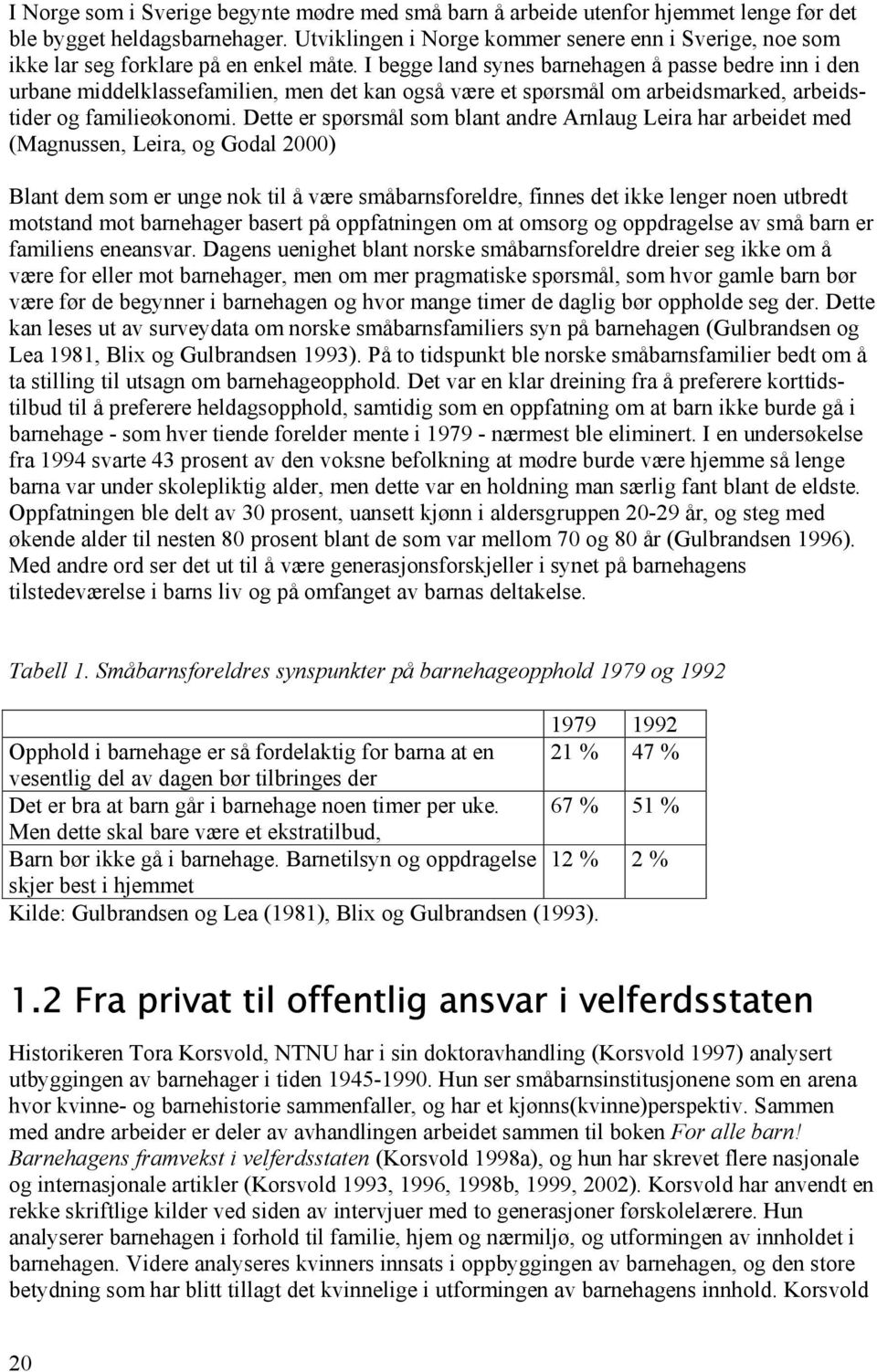 I begge land synes barnehagen å passe bedre inn i den urbane middelklassefamilien, men det kan også være et spørsmål om arbeidsmarked, arbeidstider og familieøkonomi.