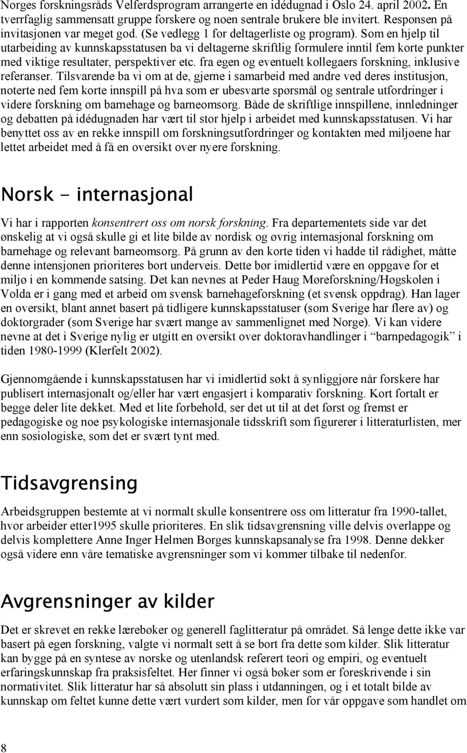 Som en hjelp til utarbeiding av kunnskapsstatusen ba vi deltagerne skriftlig formulere inntil fem korte punkter med viktige resultater, perspektiver etc.