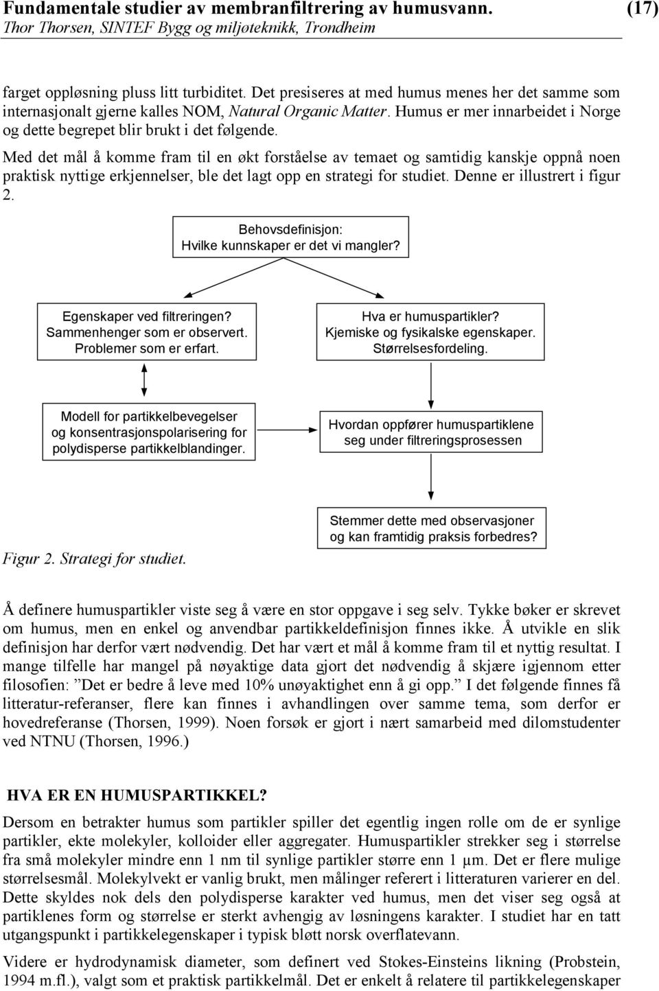 Med det mål å komme fram til en økt forståelse av temaet og samtidig kanskje oppnå noen praktisk nyttige erkjennelser, ble det lagt opp en strategi for studiet. Denne er illustrert i figur 2.