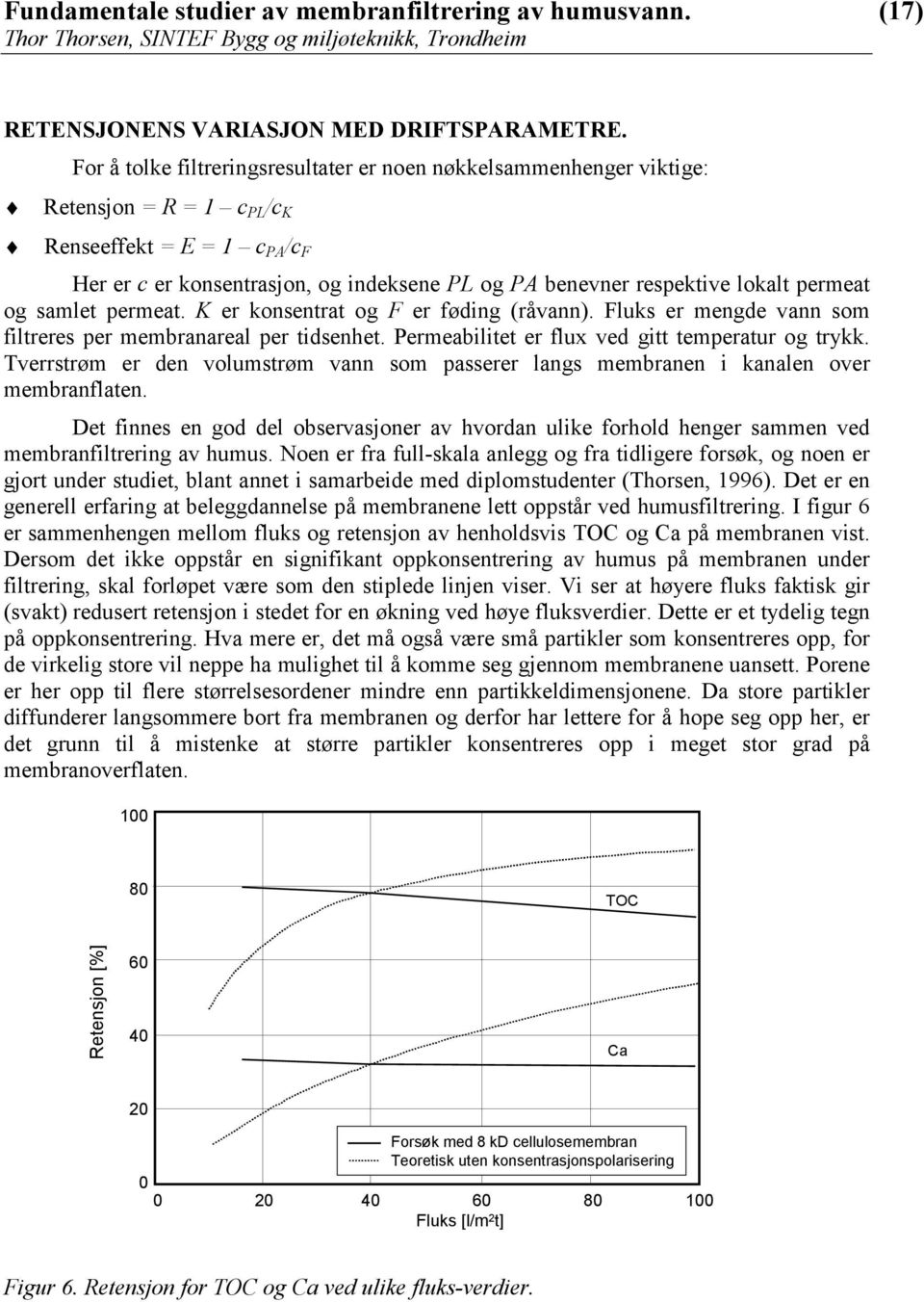 lokalt permeat og samlet permeat. K er konsentrat og F er føding (råvann). Fluks er mengde vann som filtreres per membranareal per tidsenhet. Permeabilitet er flux ved gitt temperatur og trykk.