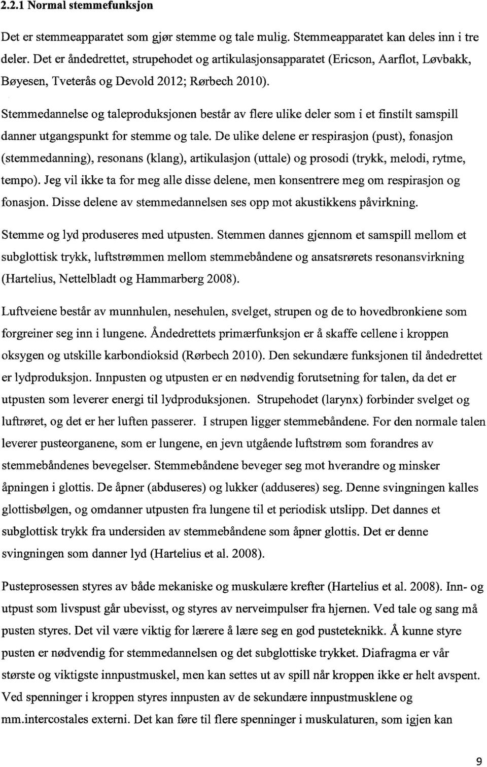 Stemmedannelse og taleproduksjonen består av flere ulike deler som i et finstilt samspill danner utgangspunkt for stemme og tale.