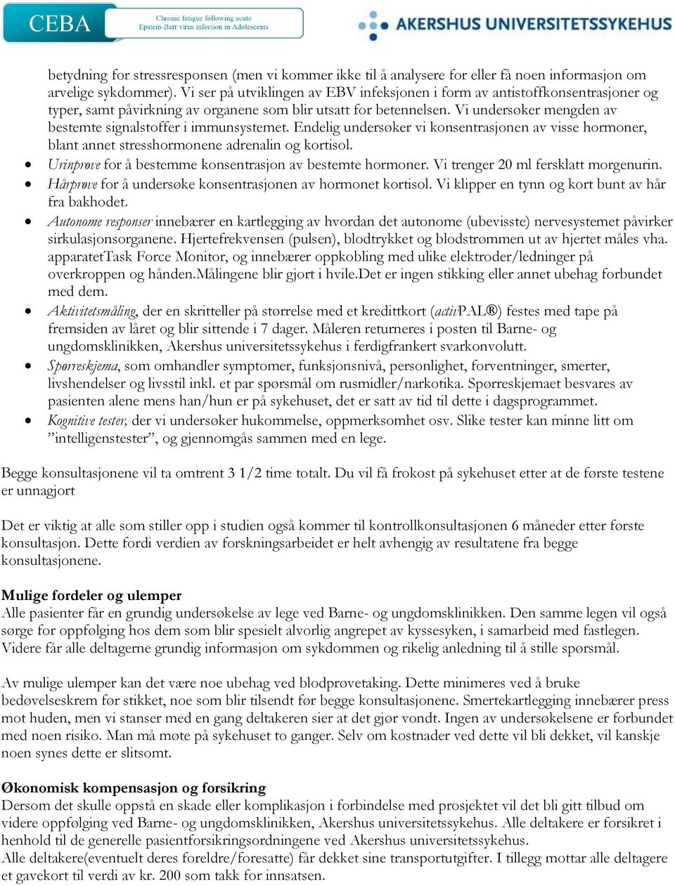 Vi undersøker mengden av bestemte signalstoffer i immunsystemet. Endelig undersøker vi konsentrasjonen av visse hormoner, blant annet stresshormonene adrenalin og kortisol.