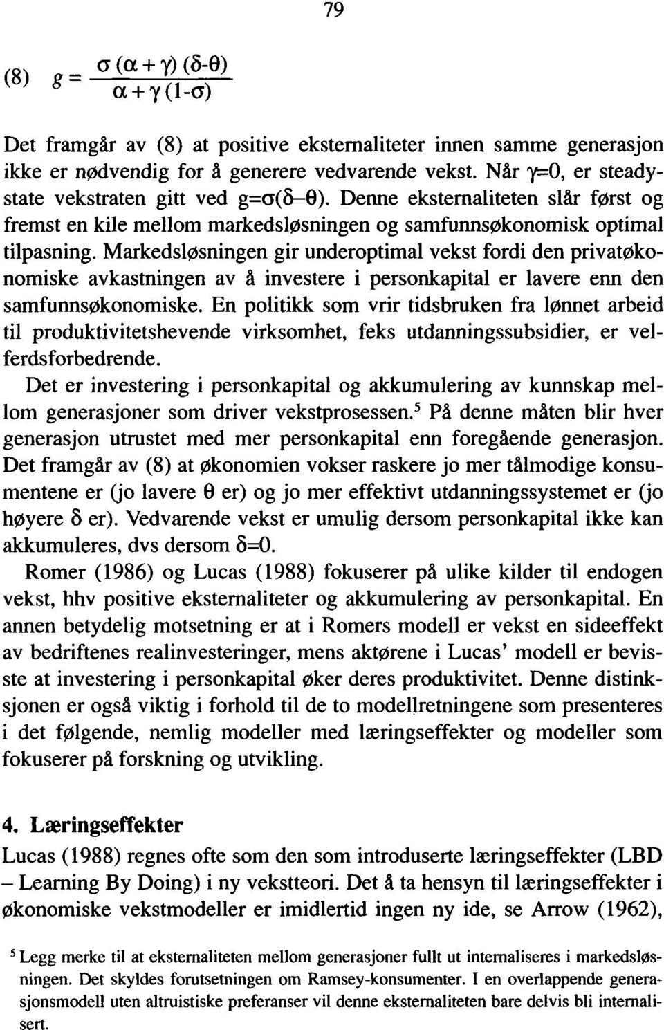 Markedsløsningen gir underoptimal vekst fordi den privatøkonomiske avkastningen av å investere i personkapital er lavere enn den samfunnsøkonomiske.