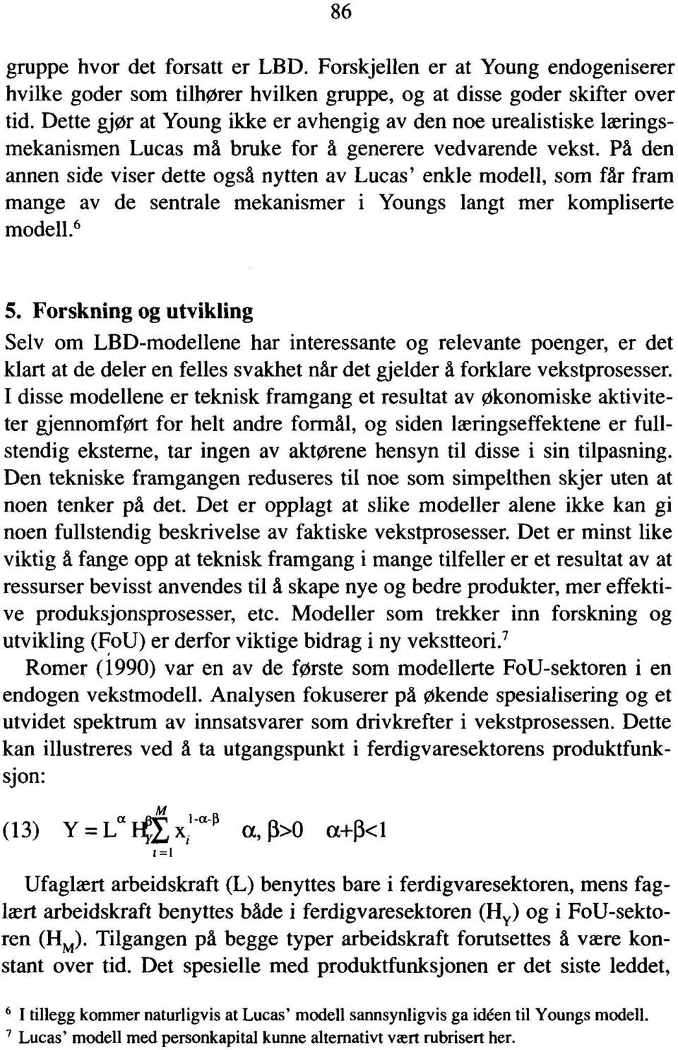 På den annen side viser dette også nytten av Lucas' enkle modell, som får fram mange av de sentrale mekanismer i Youngs langt mer kompliserte mode11. 6 5.