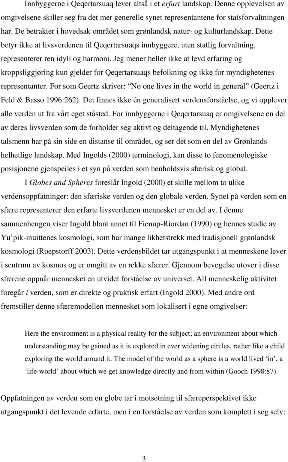 Jeg mener heller ikke at levd erfaring og kroppsliggjøring kun gjelder for Qeqertarsuaqs befolkning og ikke for myndighetenes representanter.