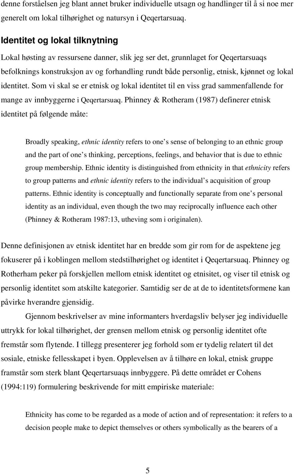 lokal identitet. Som vi skal se er etnisk og lokal identitet til en viss grad sammenfallende for mange av innbyggerne i Qeqertarsuaq.