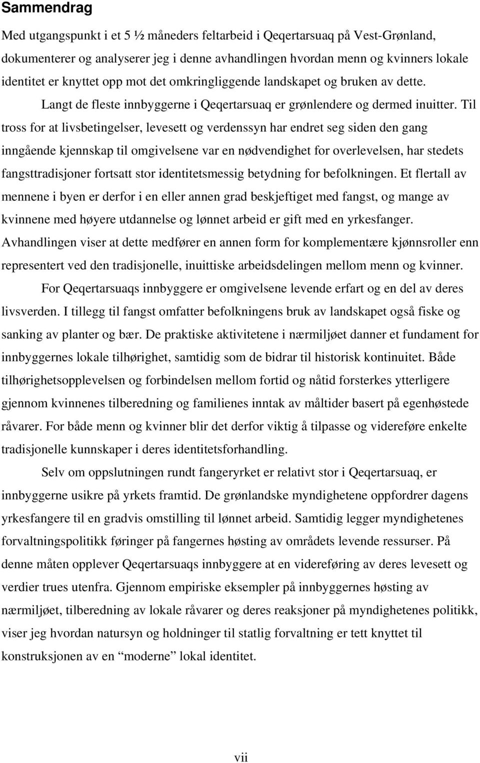 Til tross for at livsbetingelser, levesett og verdenssyn har endret seg siden den gang inngående kjennskap til omgivelsene var en nødvendighet for overlevelsen, har stedets fangsttradisjoner fortsatt