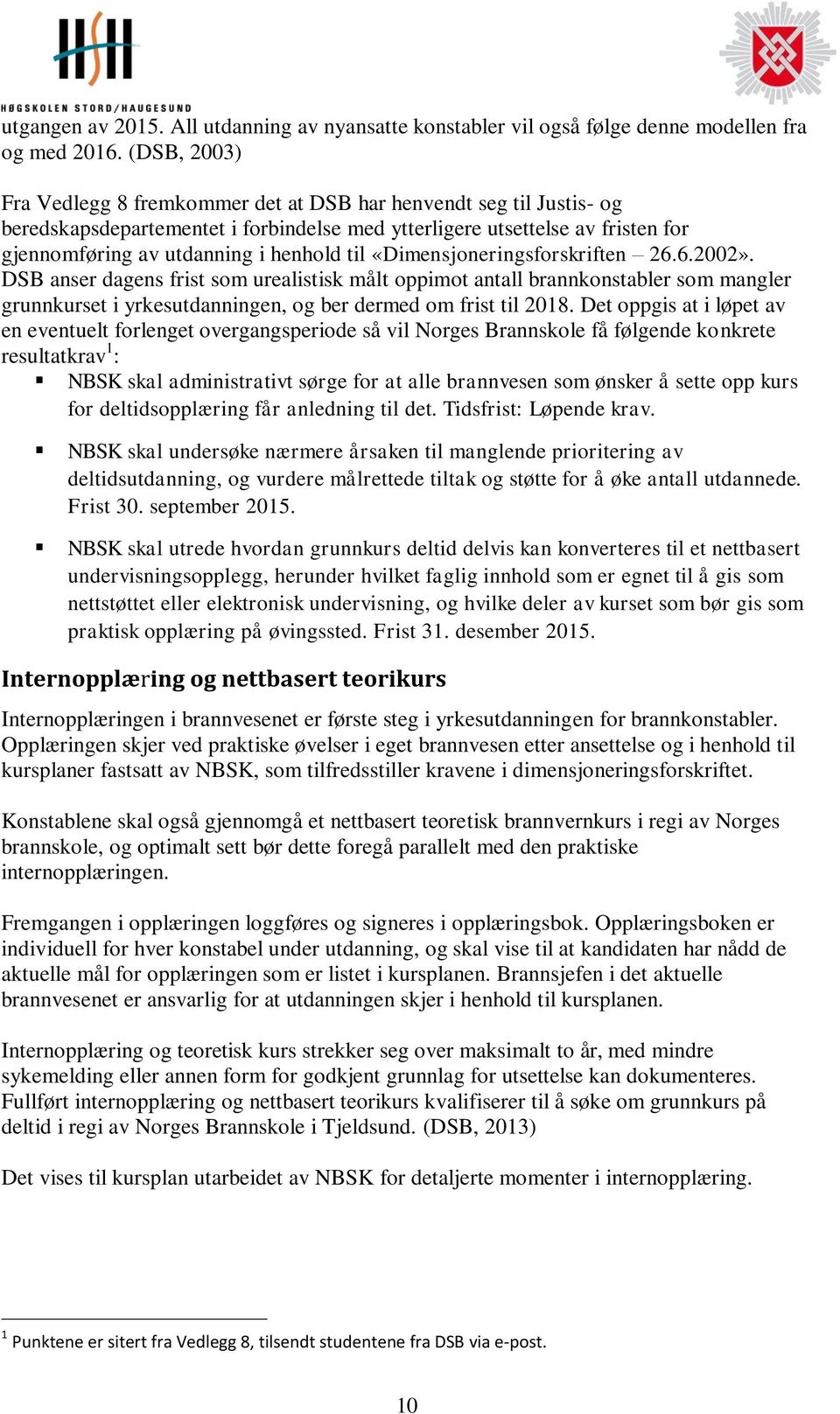 til «Dimensjoneringsforskriften 26.6.2002». DSB anser dagens frist som urealistisk målt oppimot antall brannkonstabler som mangler grunnkurset i yrkesutdanningen, og ber dermed om frist til 2018.