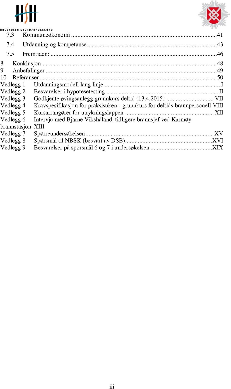 .. VII Vedlegg 4 Kravspesifikasjon for praksisuken - grunnkurs for deltids brannpersonell VIII Vedlegg 5 Kursarrangører for utrykningslappen.