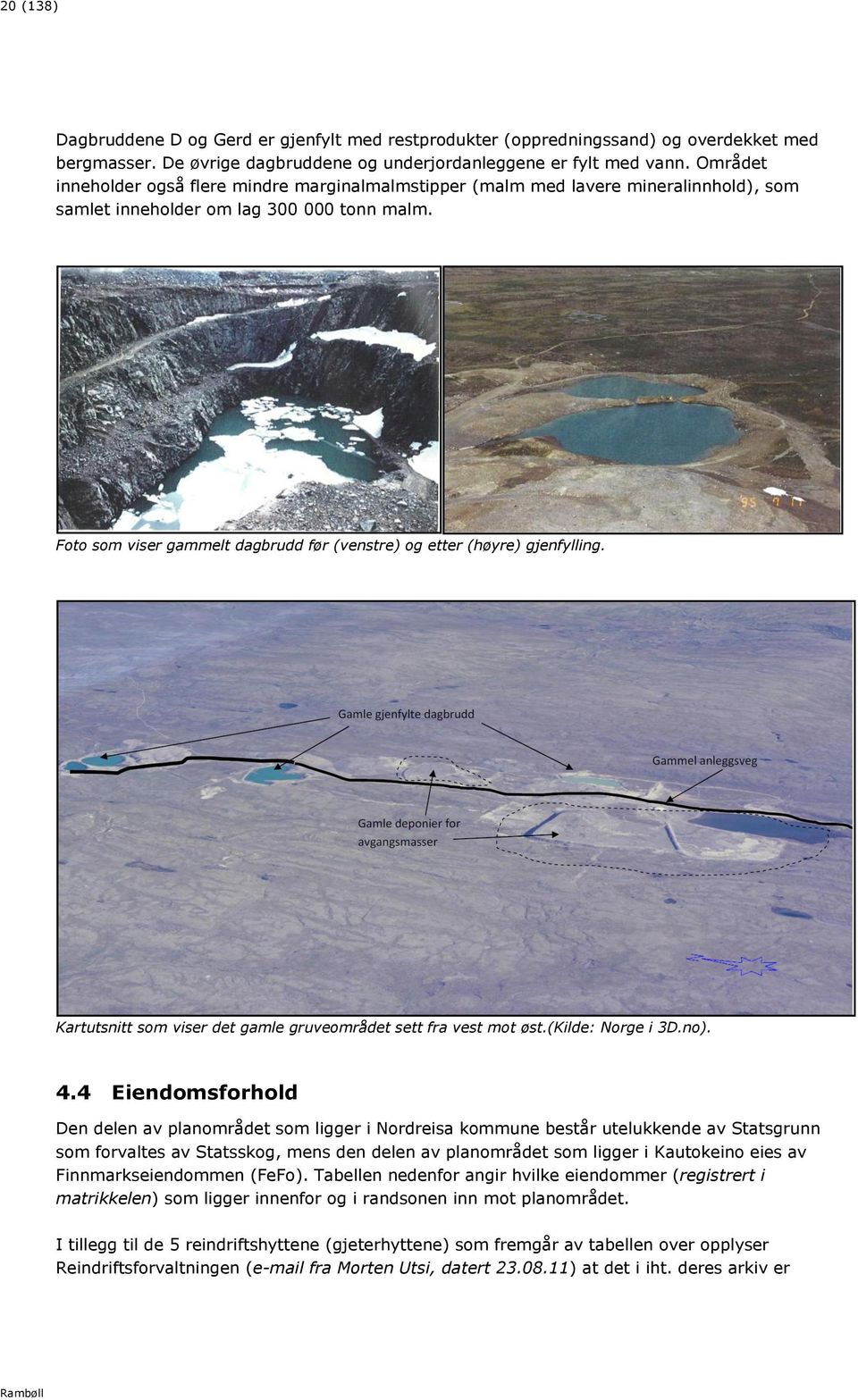 Foto som viser gammelt dagbrudd før (venstre) og etter (høyre) gjenfylling. Kartutsnitt som viser det gamle gruveområdet sett fra vest mot øst.(kilde: Norge i 3D.no). 4.