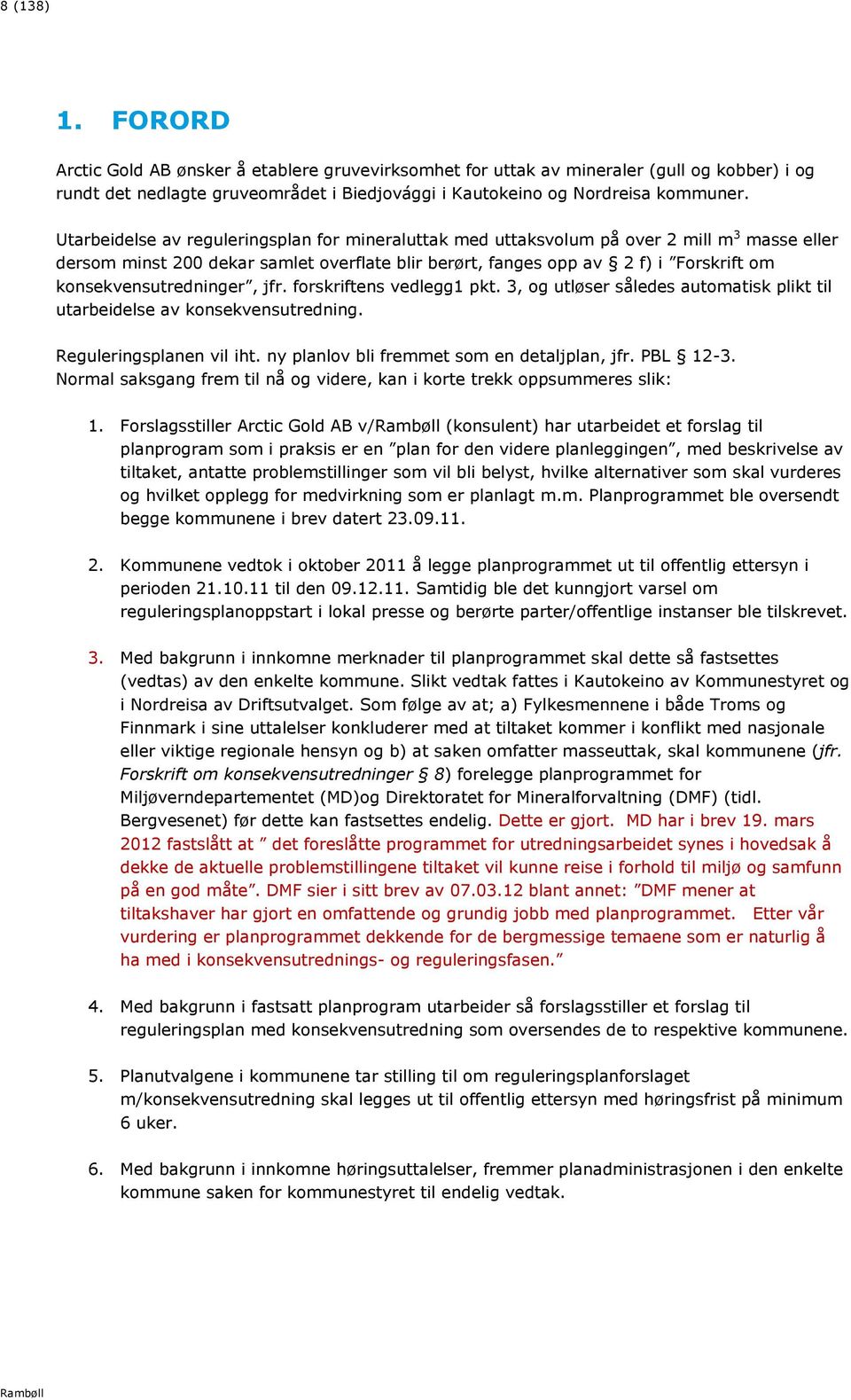 konsekvensutredninger, jfr. forskriftens vedlegg1 pkt. 3, og utløser således automatisk plikt til utarbeidelse av konsekvensutredning. Reguleringsplanen vil iht.