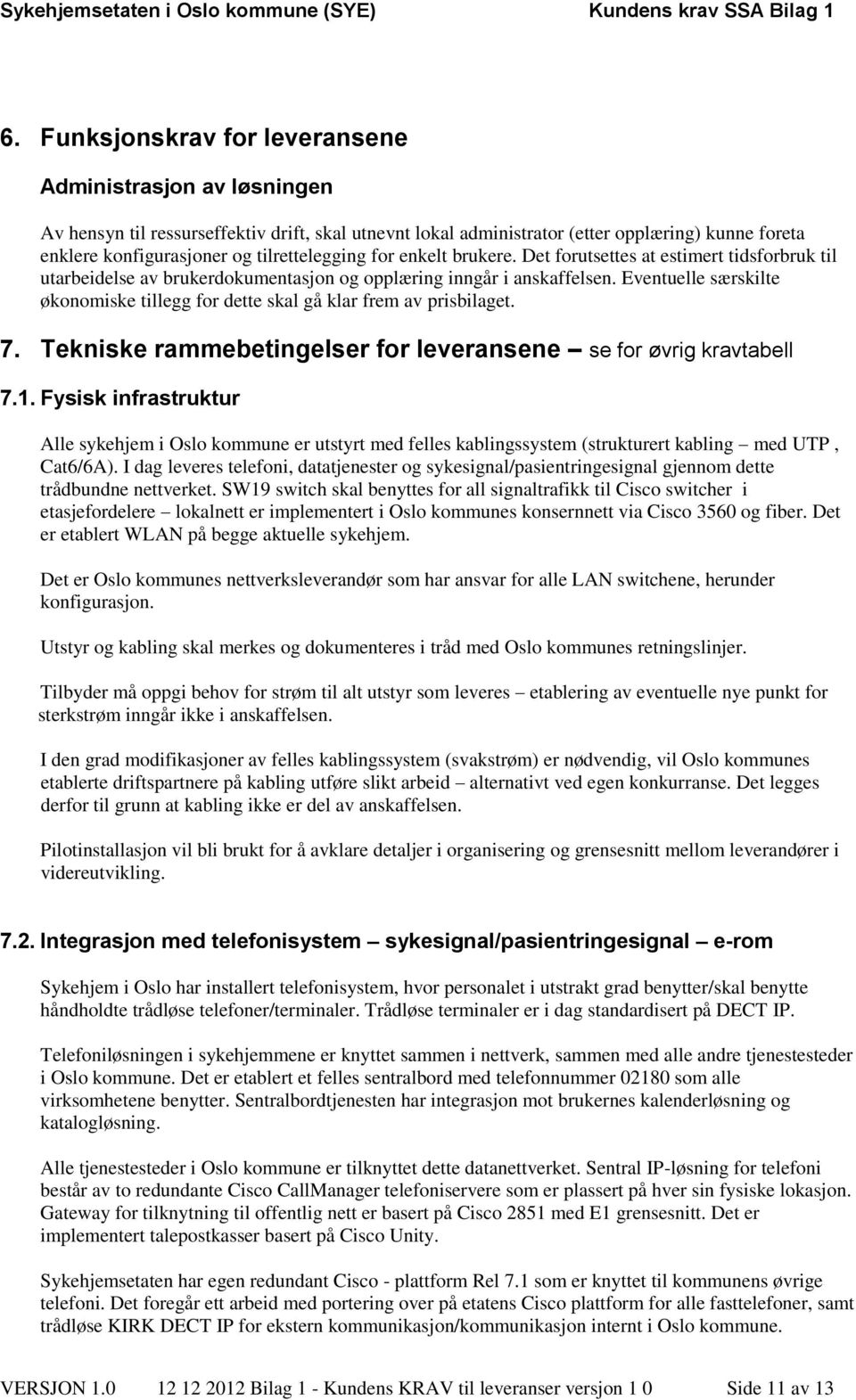 Eventuelle særskilte økonomiske tillegg for dette skal gå klar frem av prisbilaget. 7. Tekniske rammebetingelser for leveransene se for øvrig kravtabell 7.1.