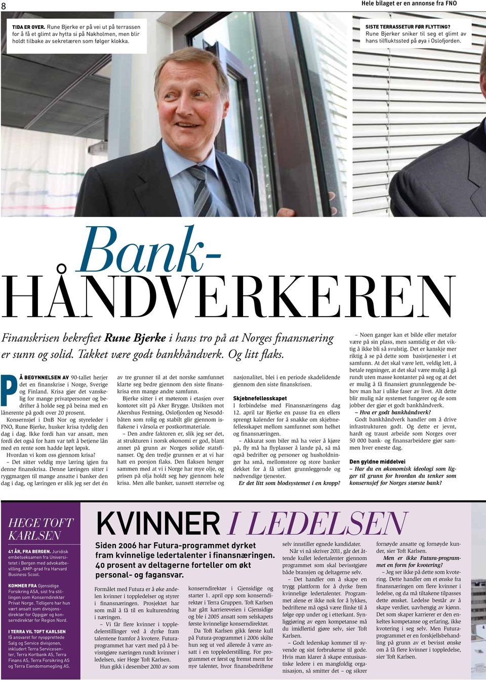 Bank- håndverkeren Finanskrisen bekreftet Rune Bjerke i hans tro på at Norges finansnæring er sunn og solid. Takket være godt bankhåndverk. Og litt flaks.