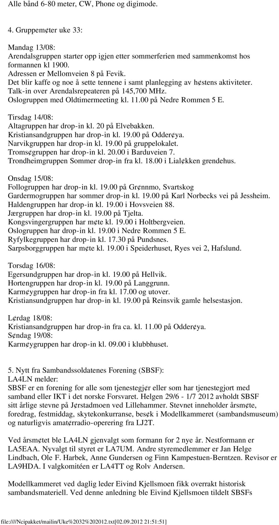 11.00 på Nedre Rommen 5 E. Tirsdag 14/08: Altagruppen har drop-in kl. 20 på Elvebakken. Kristiansandgruppen har drop-in kl. 19.00 på Odder ya. Narvikgruppen har drop-in kl. 19.00 på gruppelokalet.