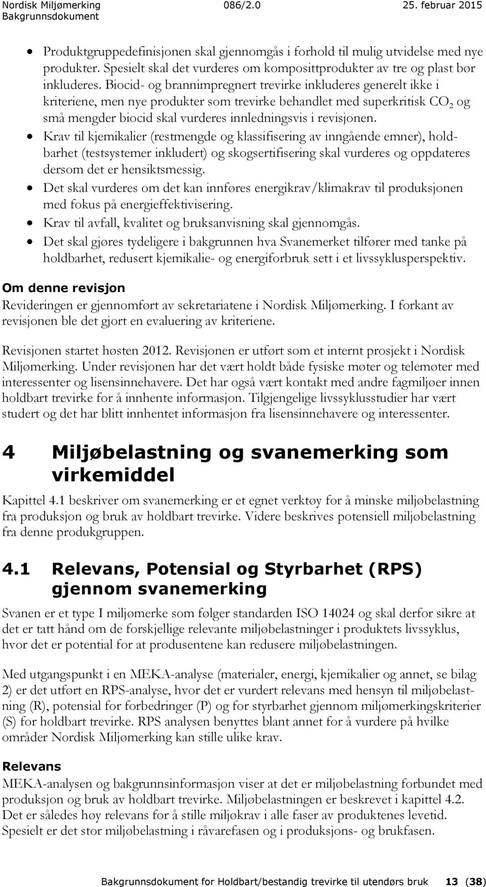 revisjonen. Krav til kjemikalier (restmengde og klassifisering av inngående emner), holdbarhet (testsystemer inkludert) og skogsertifisering skal vurderes og oppdateres dersom det er hensiktsmessig.