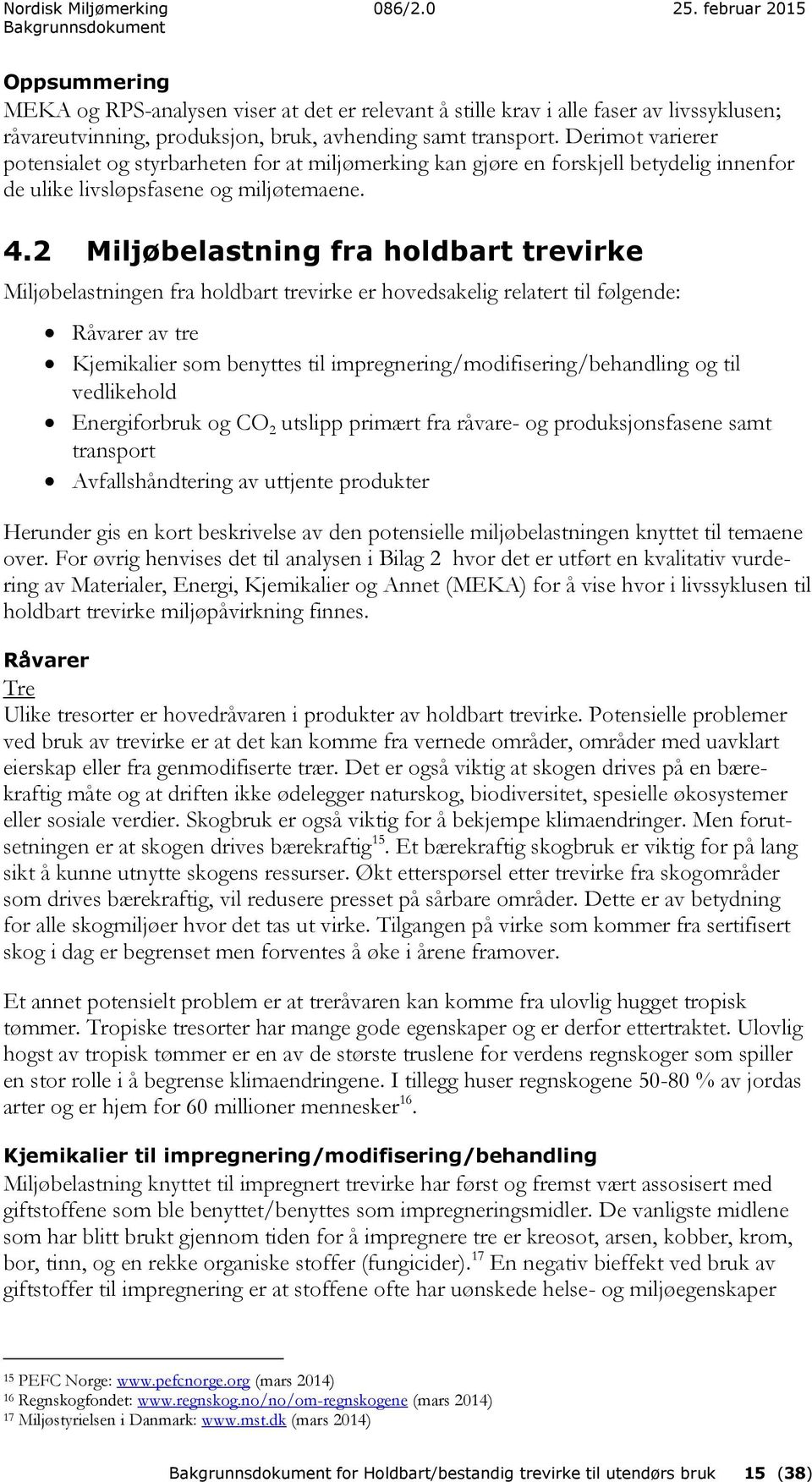 2 Miljøbelastning fra holdbart trevirke Miljøbelastningen fra holdbart trevirke er hovedsakelig relatert til følgende: Råvarer av tre Kjemikalier som benyttes til impregnering/modifisering/behandling