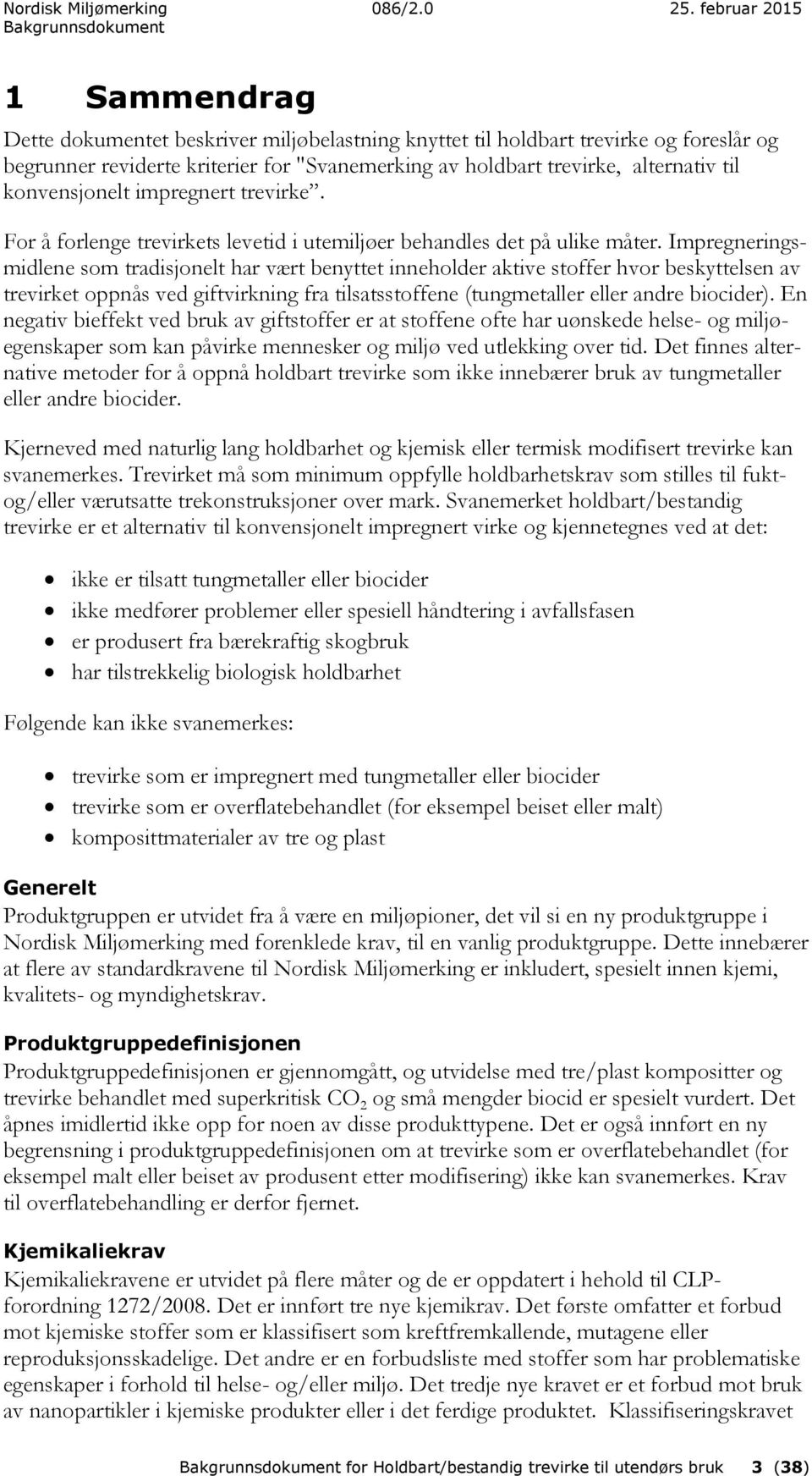 Impregneringsmidlene som tradisjonelt har vært benyttet inneholder aktive stoffer hvor beskyttelsen av trevirket oppnås ved giftvirkning fra tilsatsstoffene (tungmetaller eller andre biocider).