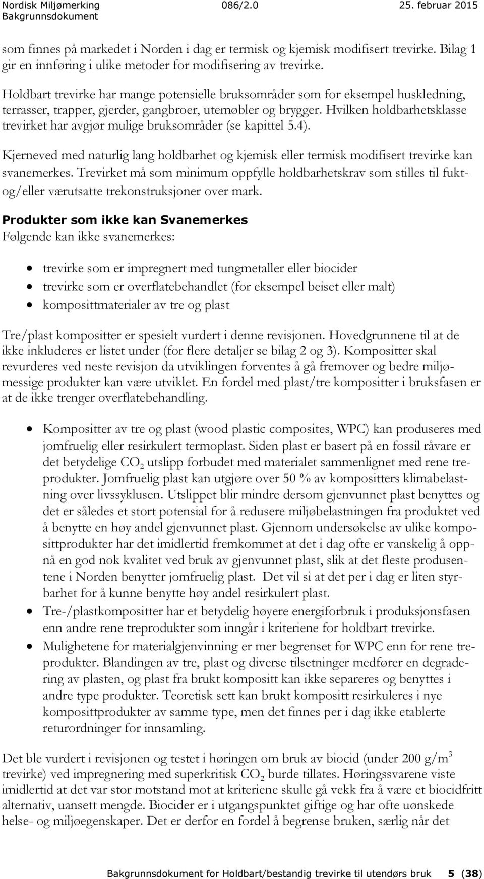 Hvilken holdbarhetsklasse trevirket har avgjør mulige bruksområder (se kapittel 5.4). Kjerneved med naturlig lang holdbarhet og kjemisk eller termisk modifisert trevirke kan svanemerkes.