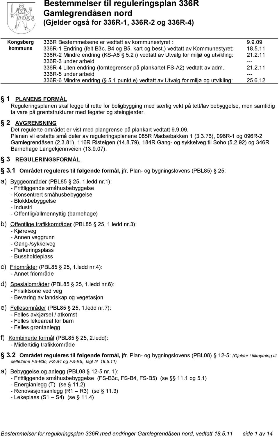 2 i) vedtatt av Utvalg for miljø og utvikling: 336R-3 under arbeid 336R-4 Liten endring (tomtegrenser på plankartet FS-A2) vedtatt av adm.: 336R-5 under arbeid 336R-6 Mindre endring ( 5.