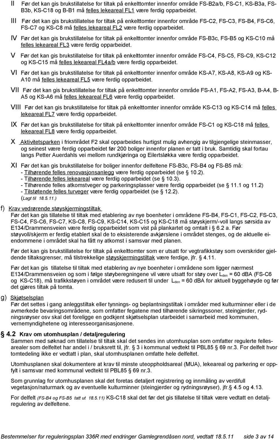 IV Før det kan gis brukstillatelse for tiltak på enkelttomter innenfor område FS-B3c, FS-B5 og KS-C10 må felles lekeareal FL3 være ferdig opparbeidet.